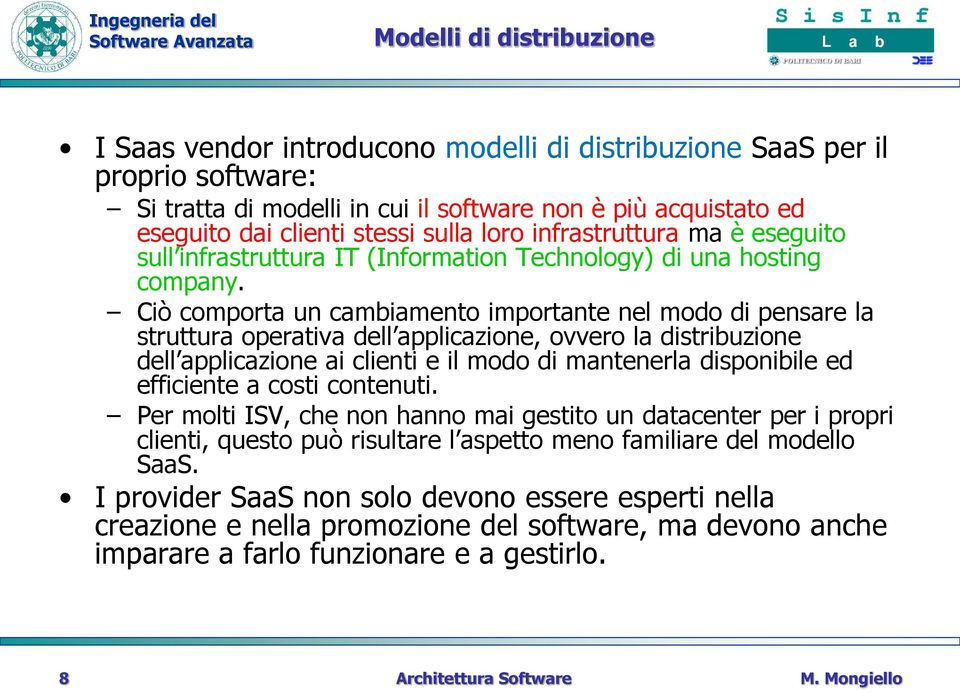 Ciò comporta un cambiamento importante nel modo di pensare la struttura operativa dell applicazione, ovvero la distribuzione dell applicazione ai clienti e il modo di mantenerla disponibile ed