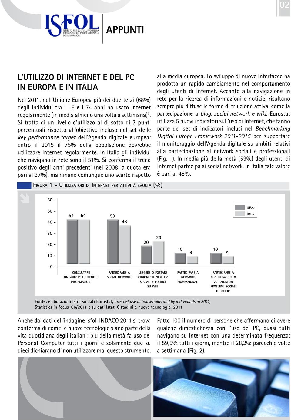 Si tratta di un livello d utilizzo al di sotto di 7 punti percentuali rispetto all obiettivo incluso nel set delle key performance target dell Agenda digitale europea: entro il 2015 il 75% della