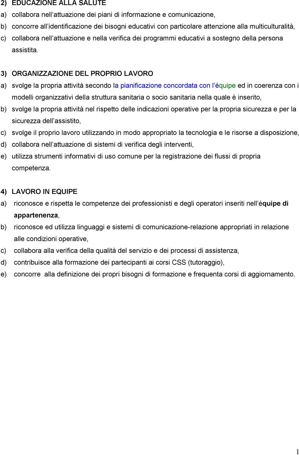 3) ORGANIZZAZIONE DEL PROPRIO LAVORO a) svolge la propria attività secondo la pianificazione concordata con l équipe ed in coerenza con i modelli organizzativi della struttura sanitaria o socio