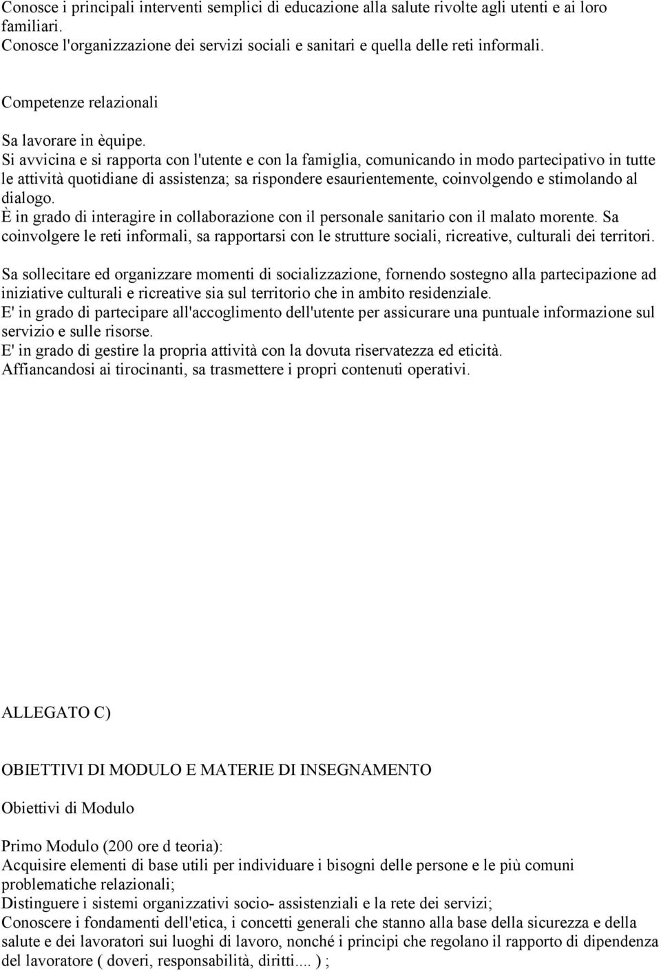 Si avvicina e si rapporta con l'utente e con la famiglia, comunicando in modo partecipativo in tutte le attività quotidiane di assistenza; sa rispondere esaurientemente, coinvolgendo e stimolando al