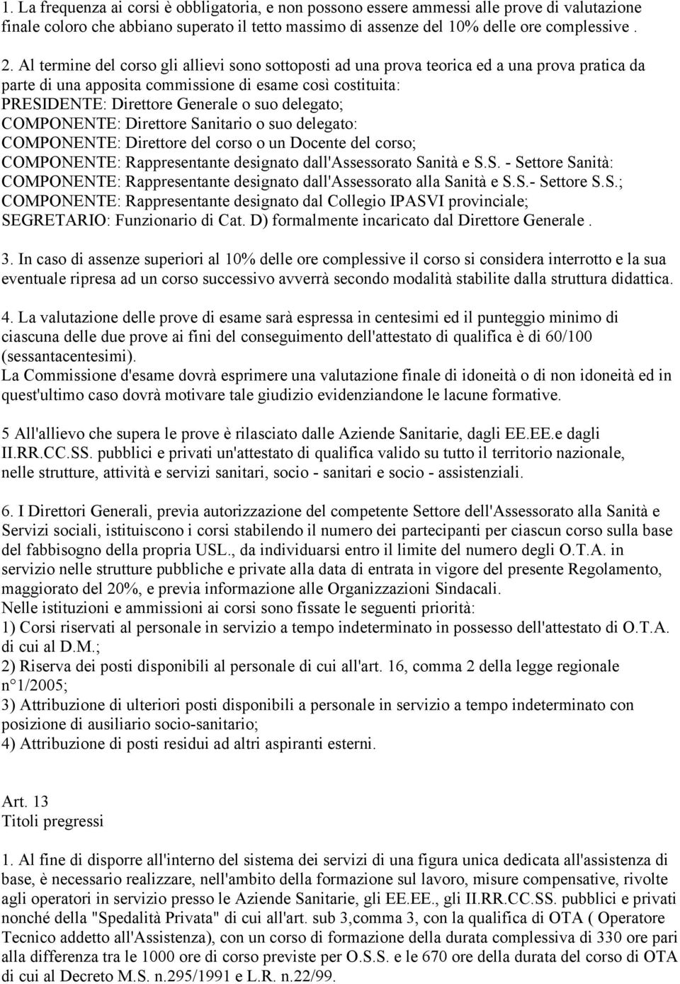 delegato; COMPONENTE: Direttore Sanitario o suo delegato: COMPONENTE: Direttore del corso o un Docente del corso; COMPONENTE: Rappresentante designato dall'assessorato Sanità e S.S. - Settore Sanità: COMPONENTE: Rappresentante designato dall'assessorato alla Sanità e S.