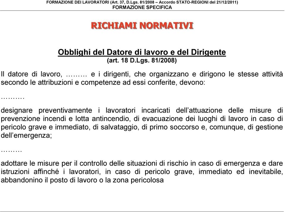 designare preventivamente i lavoratori incaricati dell attuazione delle misure di prevenzione incendi e lotta antincendio, di evacuazione dei luoghi di lavoro in caso di pericolo