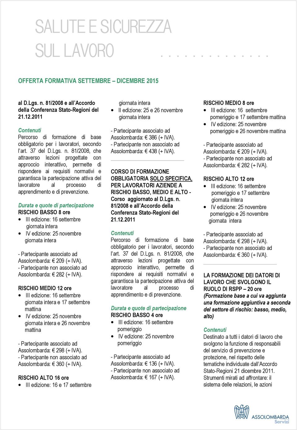 81/2008, che attraverso lezioni progettate con approccio interattivo, permette di rispondere ai requisiti normativi e garantisca la partecipazione attiva del lavoratore al processo di apprendimento e