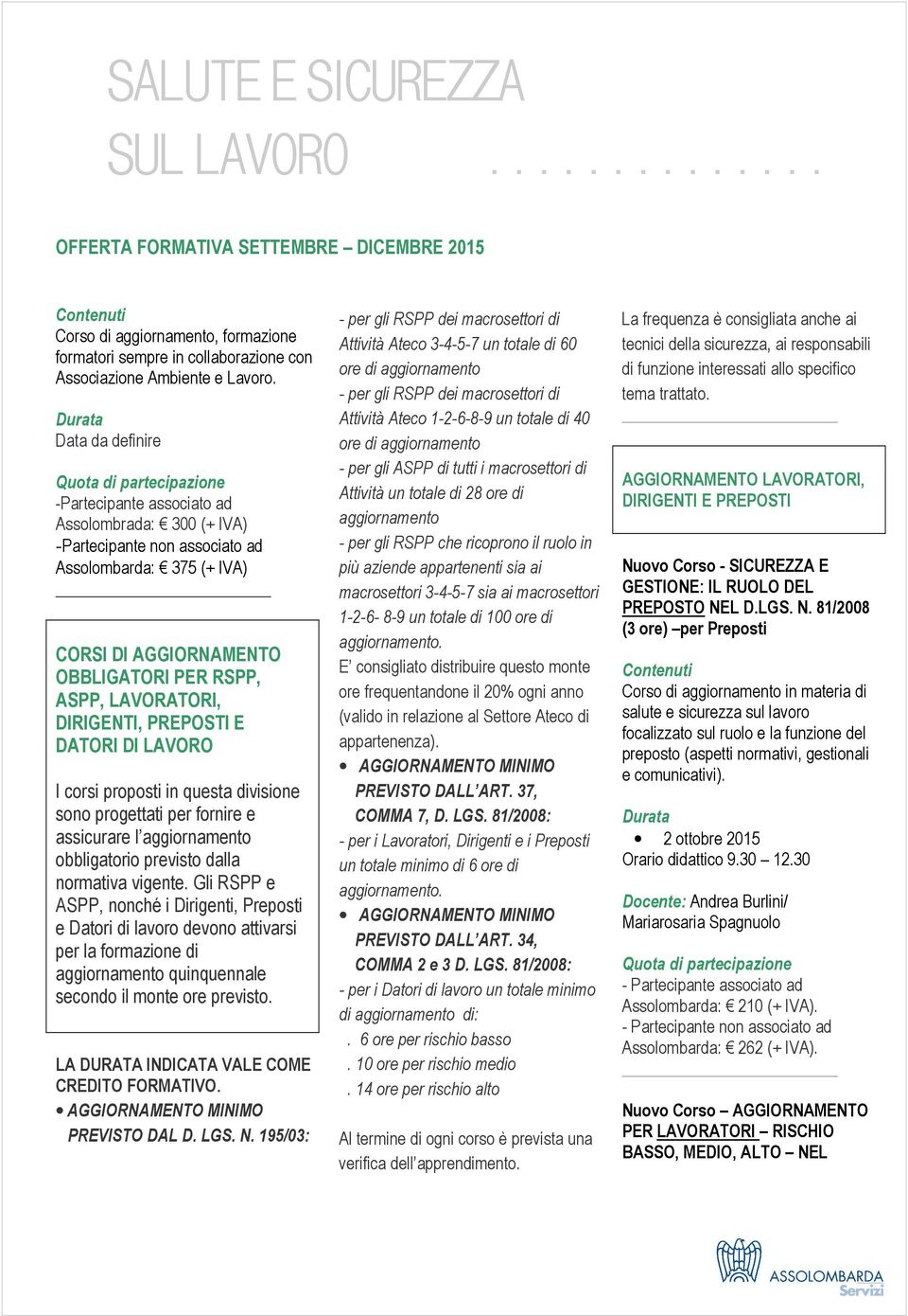 DIRIGENTI, PREPOSTI E DATORI DI LAVORO I corsi proposti in questa divisione sono progettati per fornire e assicurare l aggiornamento obbligatorio previsto dalla normativa vigente.