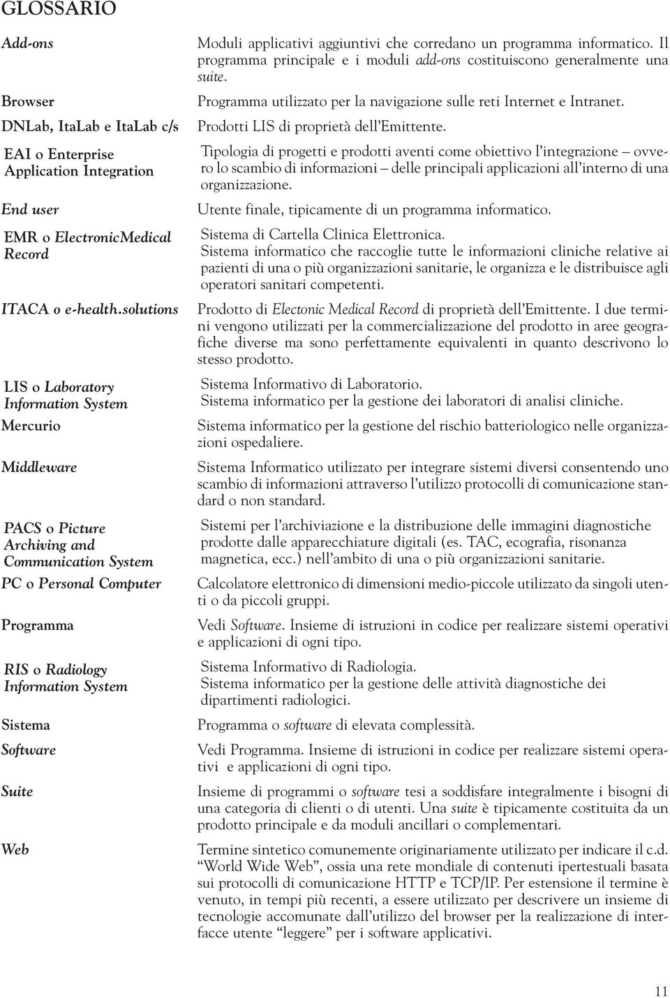 Software Suite Web Moduli applicativi aggiuntivi che corredano un programma informatico. Il programma principale e i moduli add-ons costituiscono generalmente una suite.