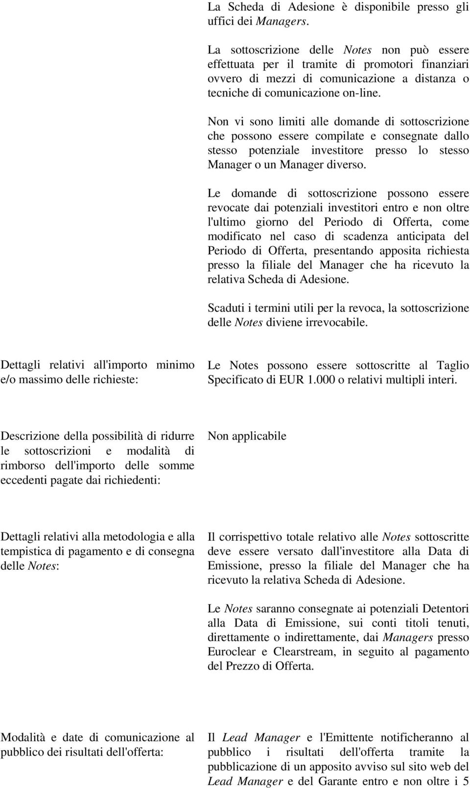 Non vi sono limiti alle domande di sottoscrizione che possono essere compilate e consegnate dallo stesso potenziale investitore presso lo stesso Manager o un Manager diverso.