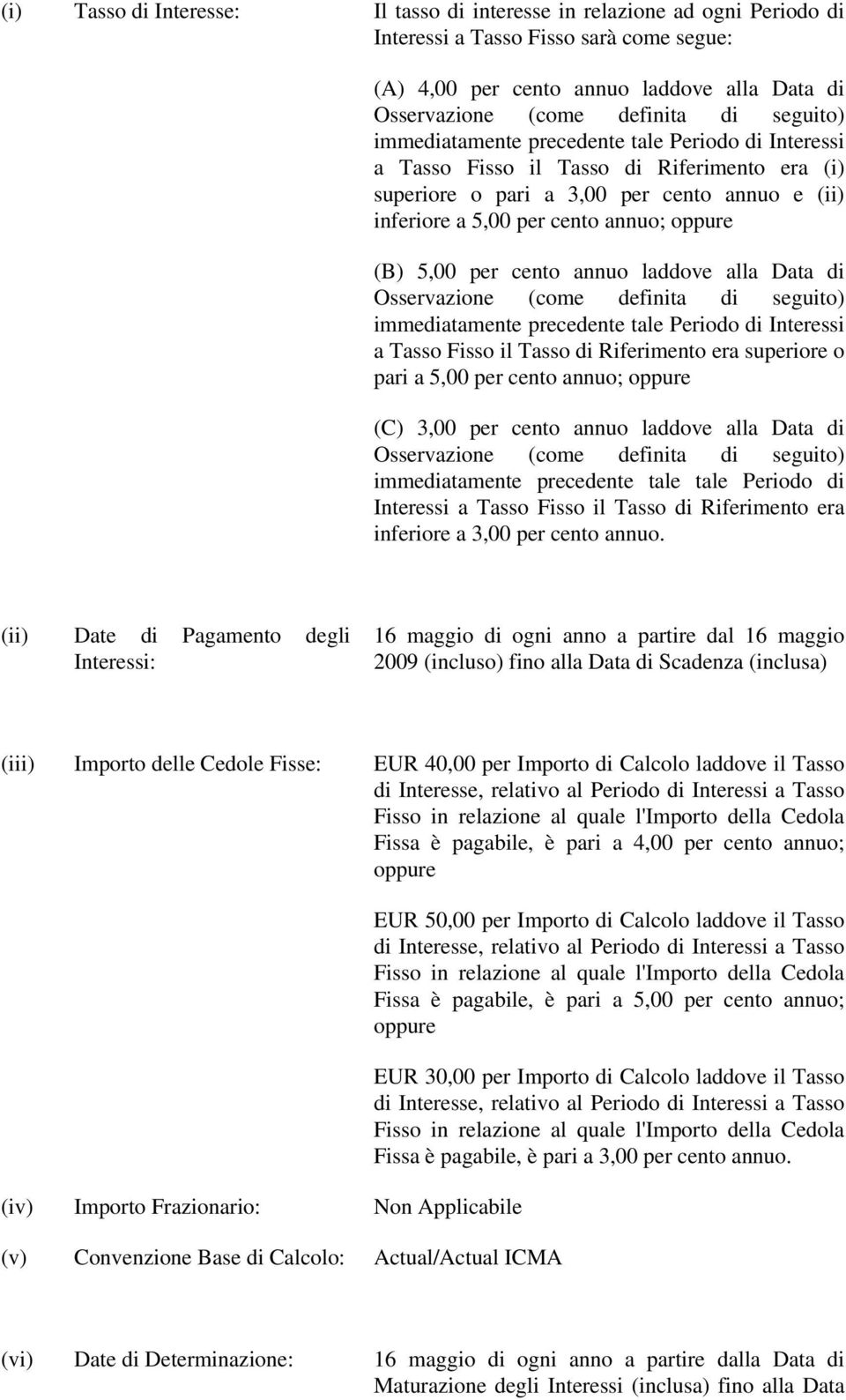 5,00 per cento annuo laddove alla Data di Osservazione (come definita di seguito) immediatamente precedente tale Periodo di Interessi a Tasso Fisso il Tasso di Riferimento era superiore o pari a 5,00