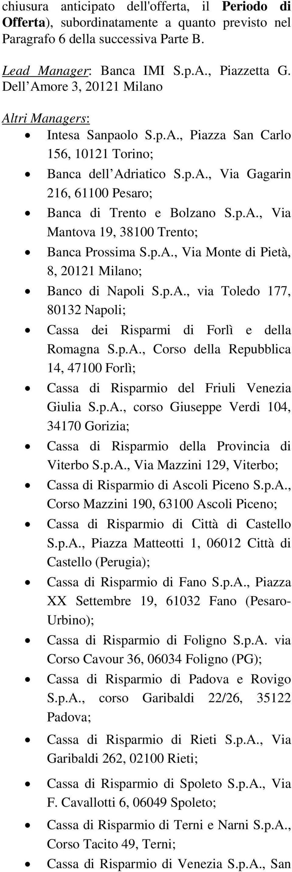 p.A., Via Monte di Pietà, 8, 20121 Milano; Banco di Napoli S.p.A., via Toledo 177, 80132 Napoli; Cassa dei Risparmi di Forlì e della Romagna S.p.A., Corso della Repubblica 14, 47100 Forlì; Cassa di Risparmio del Friuli Venezia Giulia S.