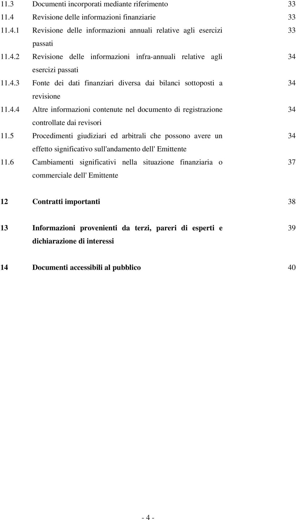 5 Procedimenti giudiziari ed arbitrali che possono avere un 34 effetto significativo sull'andamento dell' Emittente 11.