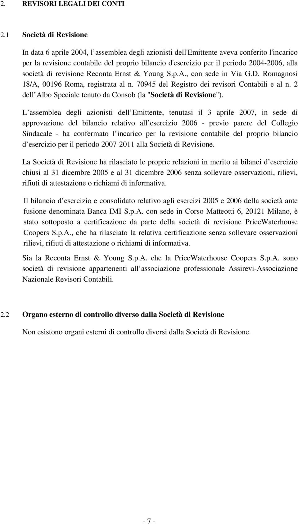 2004-2006, alla società di revisione Reconta Ernst & Young S.p.A., con sede in Via G.D. Romagnosi 18/A, 00196 Roma, registrata al n. 70945 del Registro dei revisori Contabili e al n.