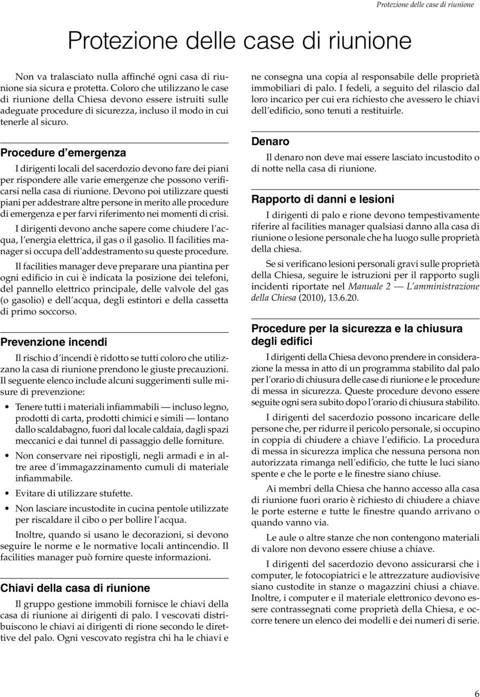 Procedure d emergenza I dirigenti locali del sacerdozio devono fare dei piani per rispondere alle varie emergenze che possono verificarsi nella casa di riunione.