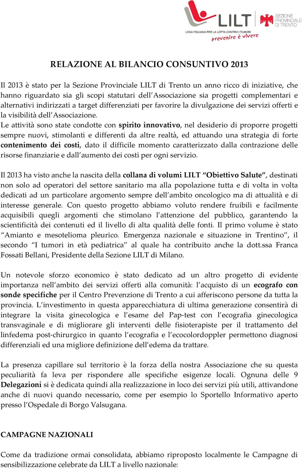 Le attività sono state condotte con spirito innovativo, nel desiderio di proporre progetti sempre nuovi, stimolanti e differenti da altre realtà, ed attuando una strategia di forte contenimento dei