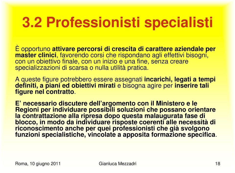 A queste figure potrebbero essere assegnati incarichi, legati a tempi definiti, a piani ed obiettivi mirati e bisogna agire per inserire tali figure nel contratto.