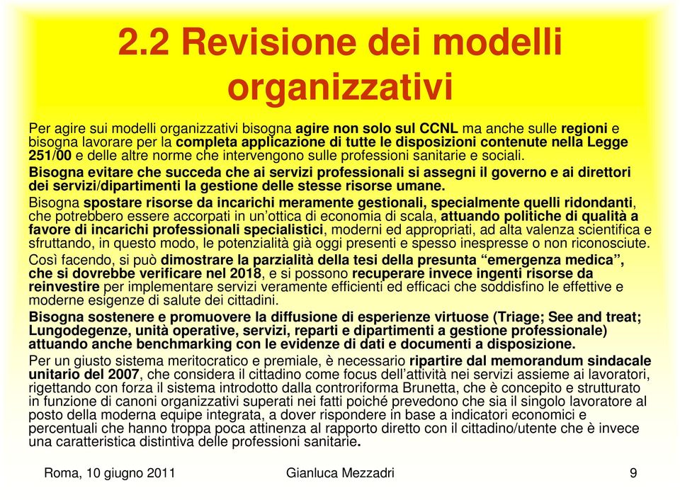 Bisogna evitare che succeda che ai servizi professionali si assegni il governo e ai direttori dei servizi/dipartimenti la gestione delle stesse risorse umane.