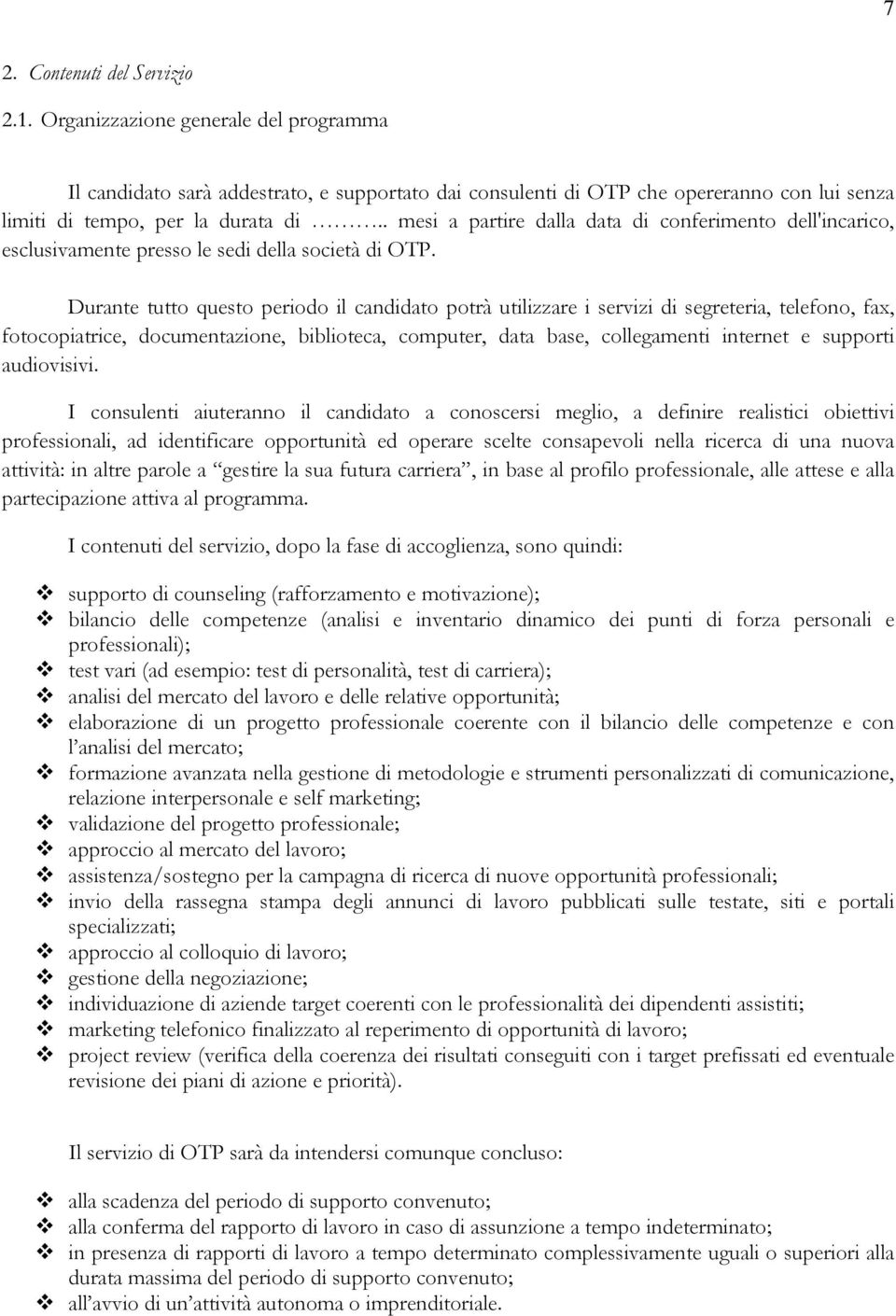 Durante tutto questo periodo il candidato potrà utilizzare i servizi di segreteria, telefono, fax, fotocopiatrice, documentazione, biblioteca, computer, data base, collegamenti internet e supporti