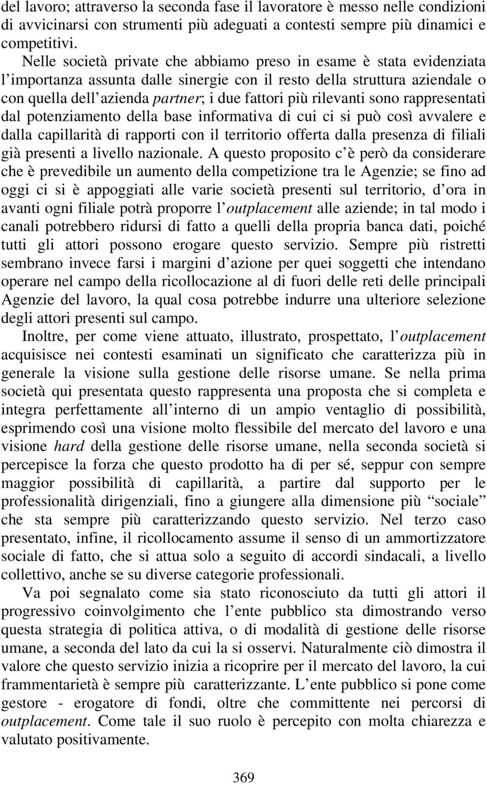 rilevanti sono rappresentati dal potenziamento della base informativa di cui ci si può così avvalere e dalla capillarità di rapporti con il territorio offerta dalla presenza di filiali già presenti a