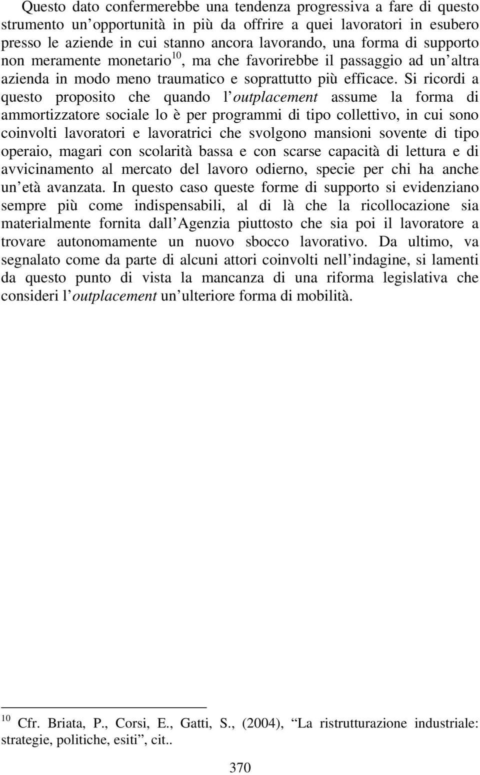 Si ricordi a questo proposito che quando l outplacement assume la forma di ammortizzatore sociale lo è per programmi di tipo collettivo, in cui sono coinvolti lavoratori e lavoratrici che svolgono