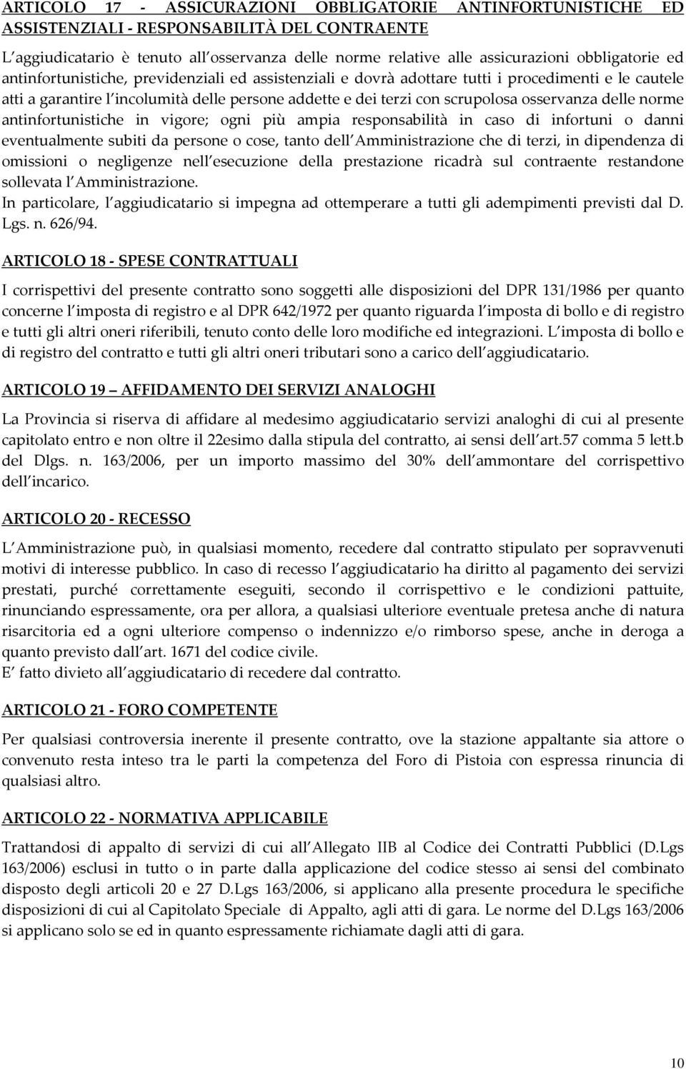 osservanza delle norme antinfortunistiche in vigore; ogni più ampia responsabilità in caso di infortuni o danni eventualmente subiti da persone o cose, tanto dell Amministrazione che di terzi, in