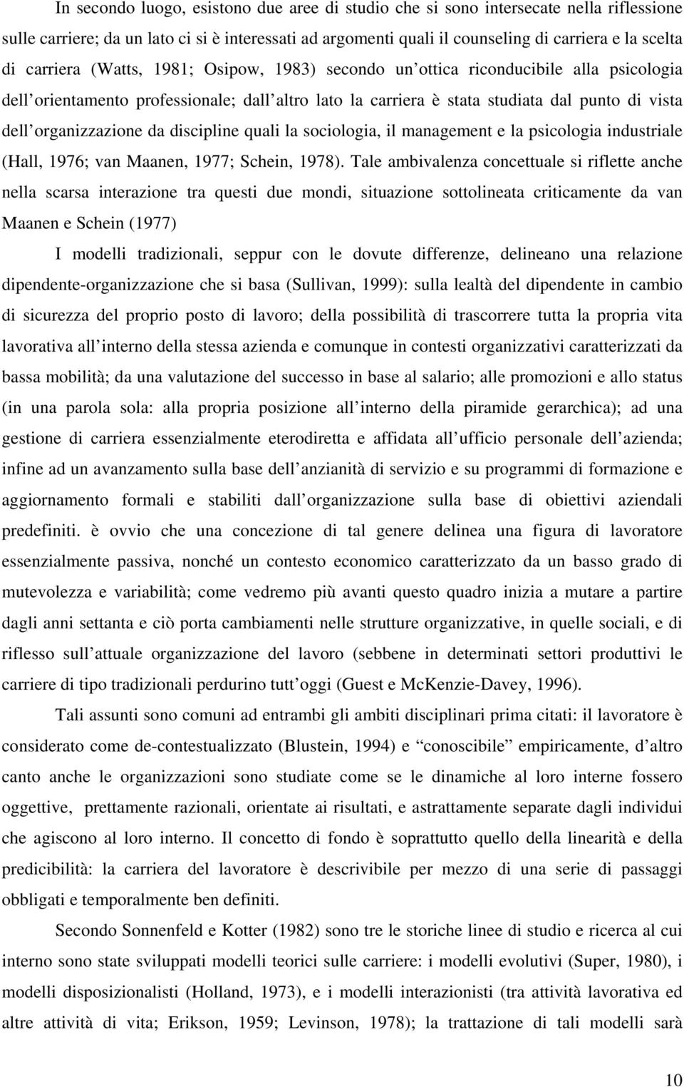 organizzazione da discipline quali la sociologia, il management e la psicologia industriale (Hall, 1976; van Maanen, 1977; Schein, 1978).