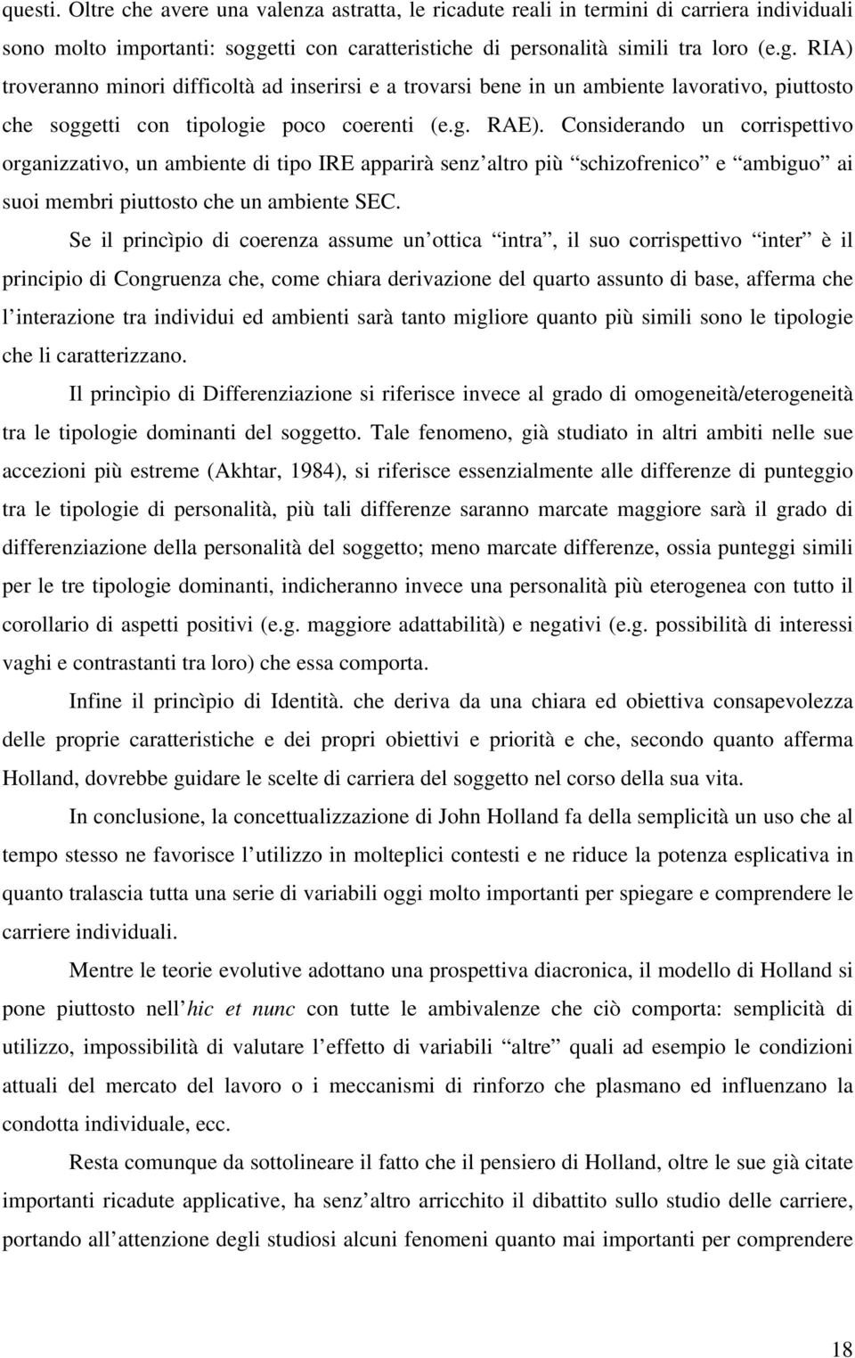 RIA) troveranno minori difficoltà ad inserirsi e a trovarsi bene in un ambiente lavorativo, piuttosto che soggetti con tipologie poco coerenti (e.g. RAE).