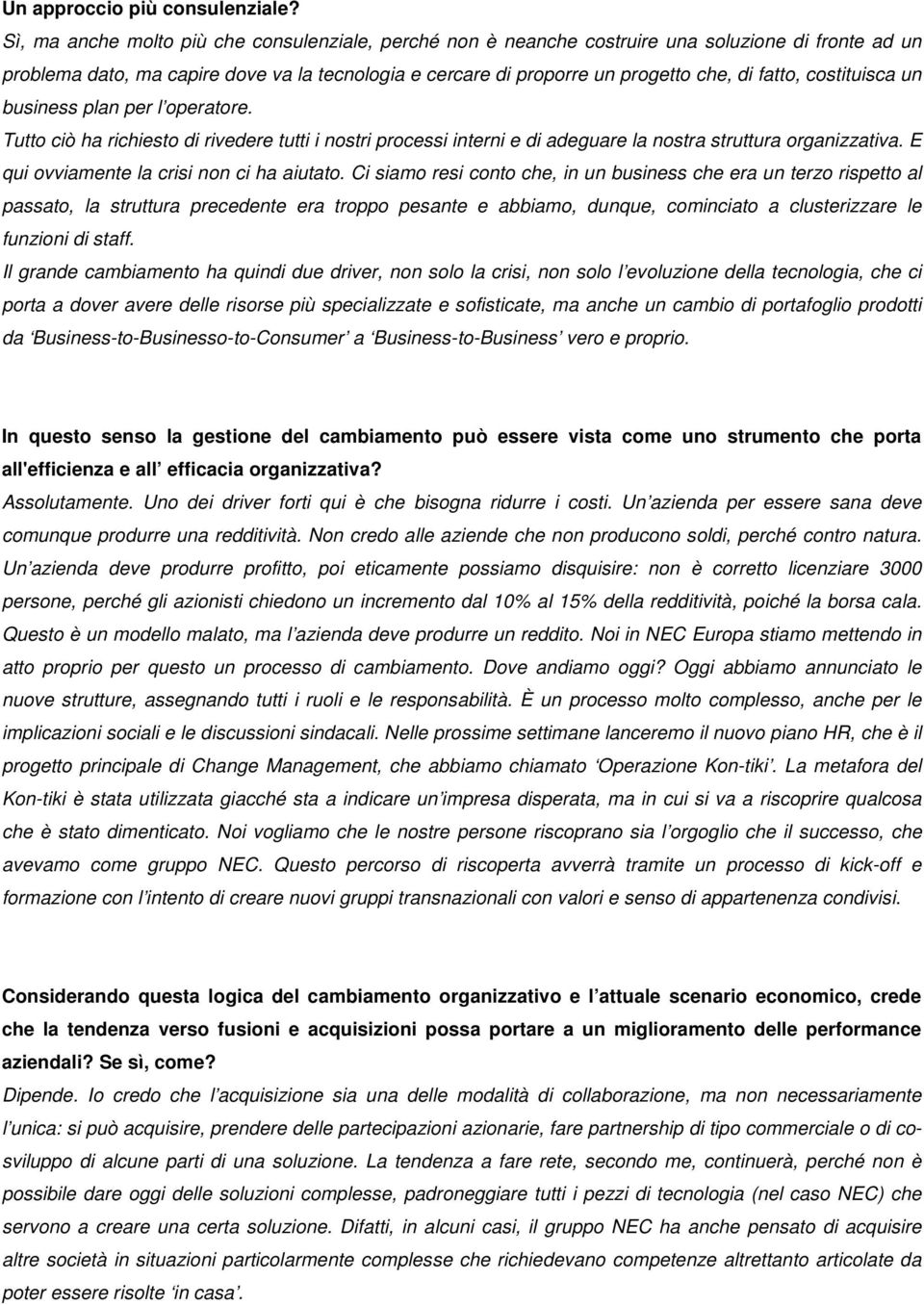 costituisca un business plan per l operatore. Tutto ciò ha richiesto di rivedere tutti i nostri processi interni e di adeguare la nostra struttura organizzativa.