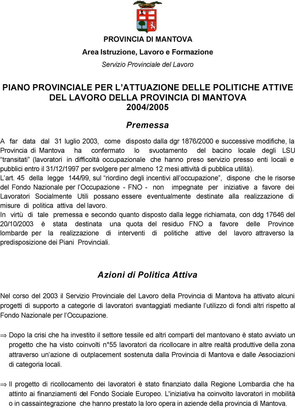 (lavoratori in difficoltà occupazionale che hanno preso servizio presso enti locali e pubblici entro il 31/12/1997 per svolgere per almeno 12 mesi attività di pubblica utilità). L art.