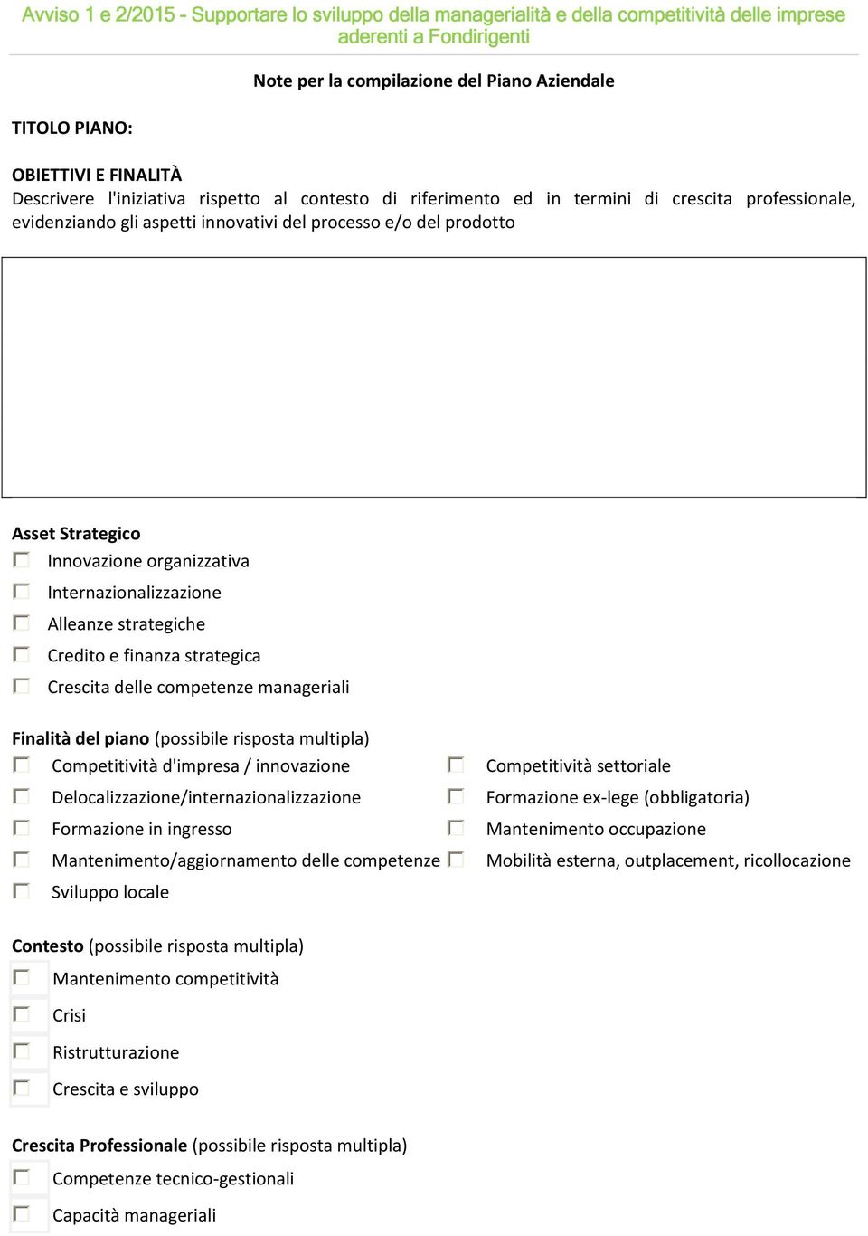 Innovazione organizzativa Internazionalizzazione Alleanze strategiche Credito e finanza strategica Crescita delle competenze manageriali Finalità del piano (possibile risposta multipla) Competitività