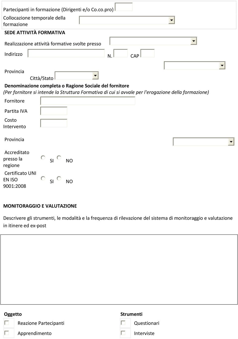 CAP Città/Stato Denominazione completa o Ragione Sociale del fornitore (Per fornitore si intende la Struttura Formativa di cui si avvale per l'erogazione della formazione)