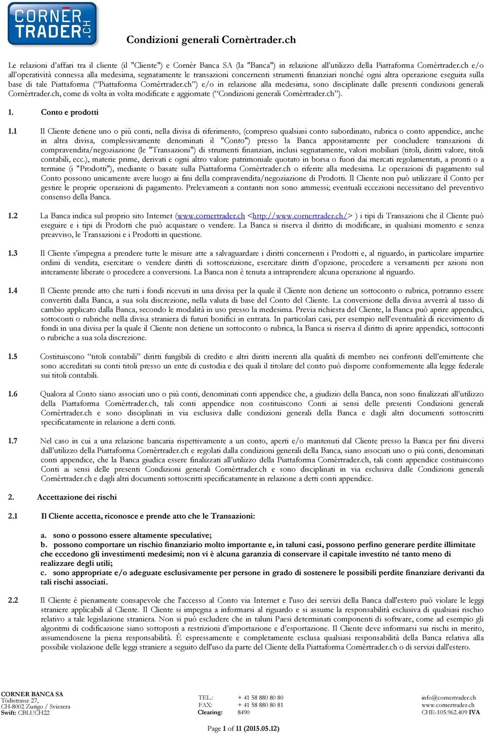 Cornèrtrader.ch ) e/o in relazione alla medesima, sono disciplinate dalle presenti condizioni generali Cornèrtrader.