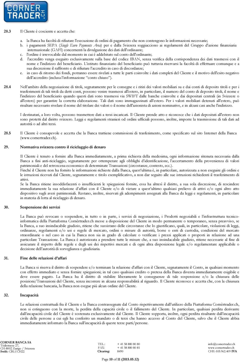 dell'ordinante; c. l'ordine è irrevocabile dal momento in cui è addebitato sul conto dell'ordinante; d.