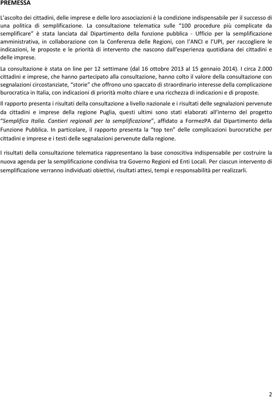 collaborazione con la Conferenza delle Regioni, con l ANCI e l UPI, per raccogliere le indicazioni, le proposte e le priorità di intervento che nascono dall esperienza quotidiana dei cittadini e