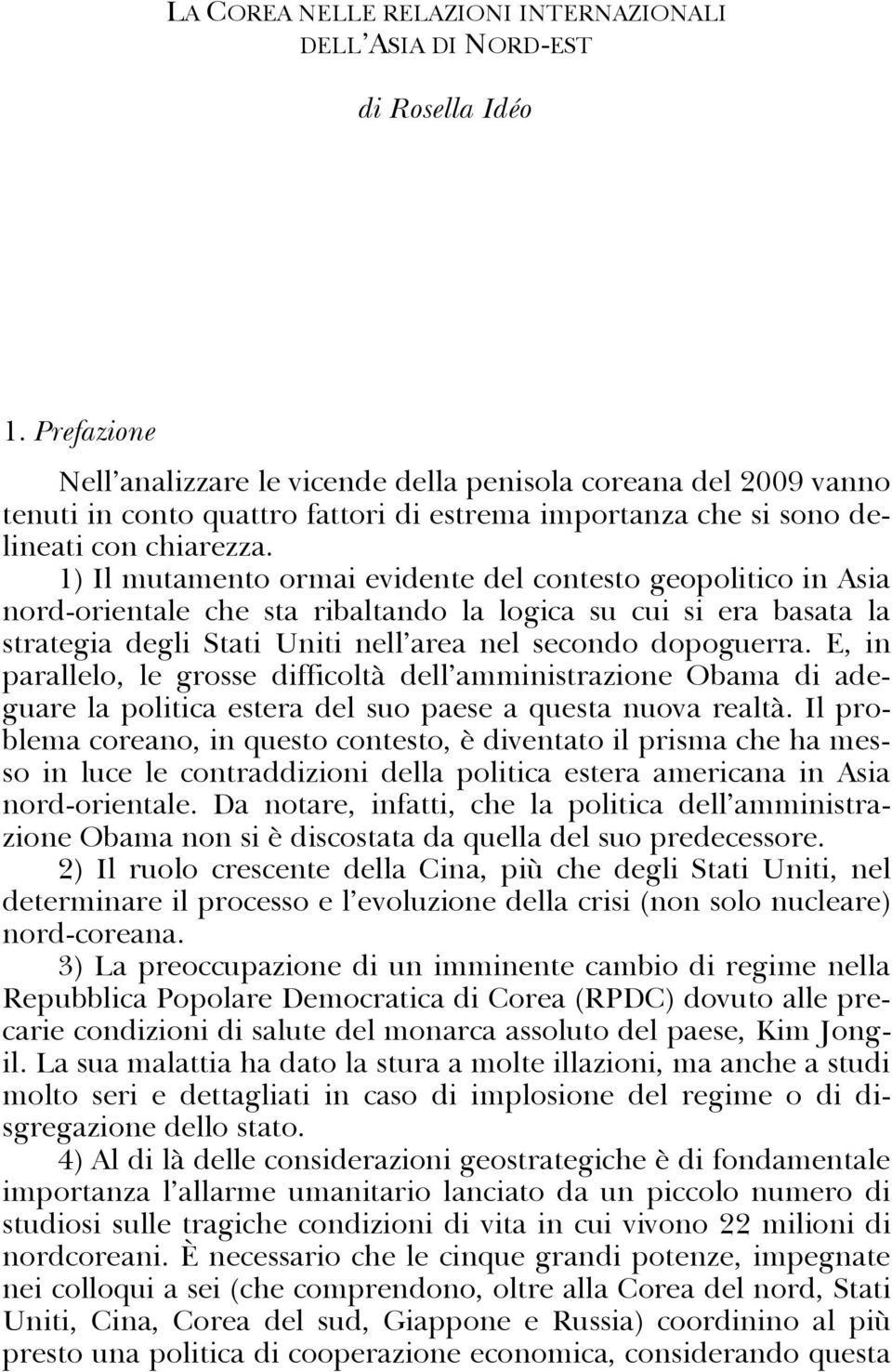 1) Il mutamento ormai evidente del contesto geopolitico in Asia nord-orientale che sta ribaltando la logica su cui si era basata la strategia degli Stati Uniti nell area nel secondo dopoguerra.