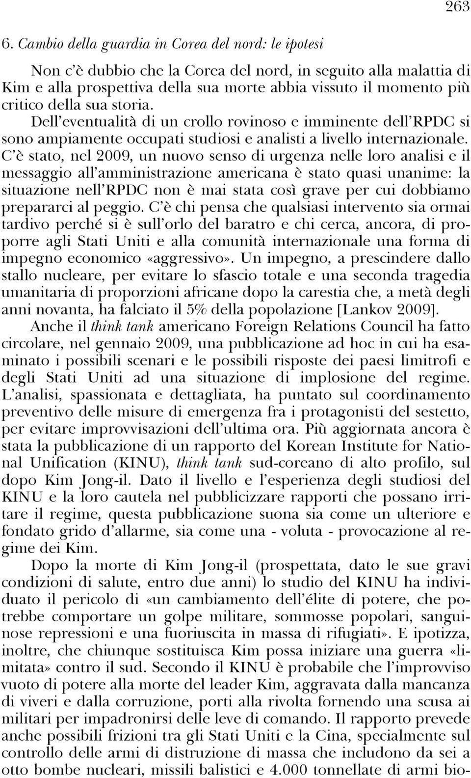 C è stato, nel 2009, un nuovo senso di urgenza nelle loro analisi e il messaggio all amministrazione americana è stato quasi unanime: la situazione nell RPDC non è mai stata così grave per cui