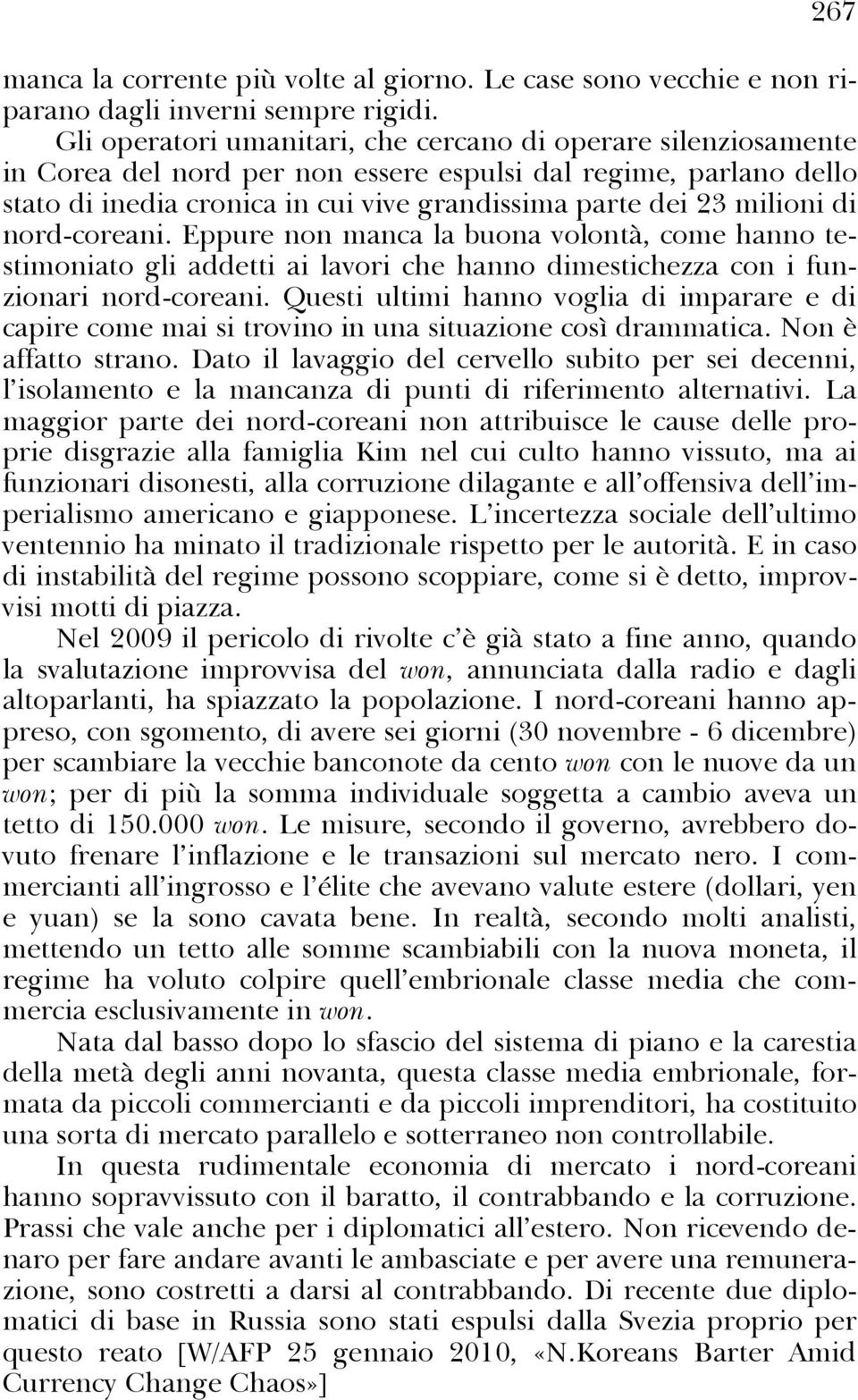 di nord-coreani. Eppure non manca la buona volontà, come hanno testimoniato gli addetti ai lavori che hanno dimestichezza con i funzionari nord-coreani.