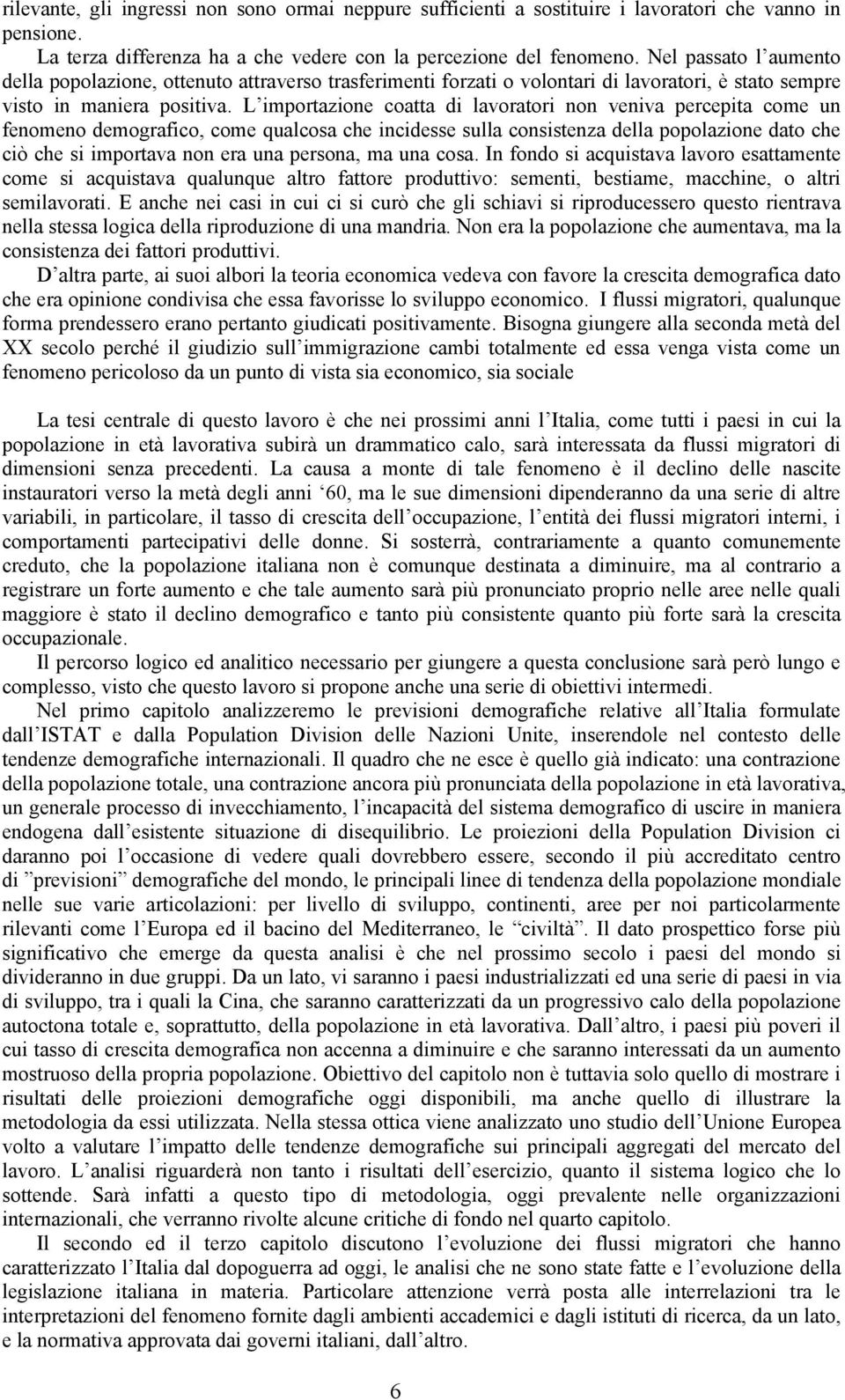 L importazione coatta di lavoratori non veniva percepita come un fenomeno demografico, come qualcosa che incidesse sulla consistenza della popolazione dato che ciò che si importava non era una