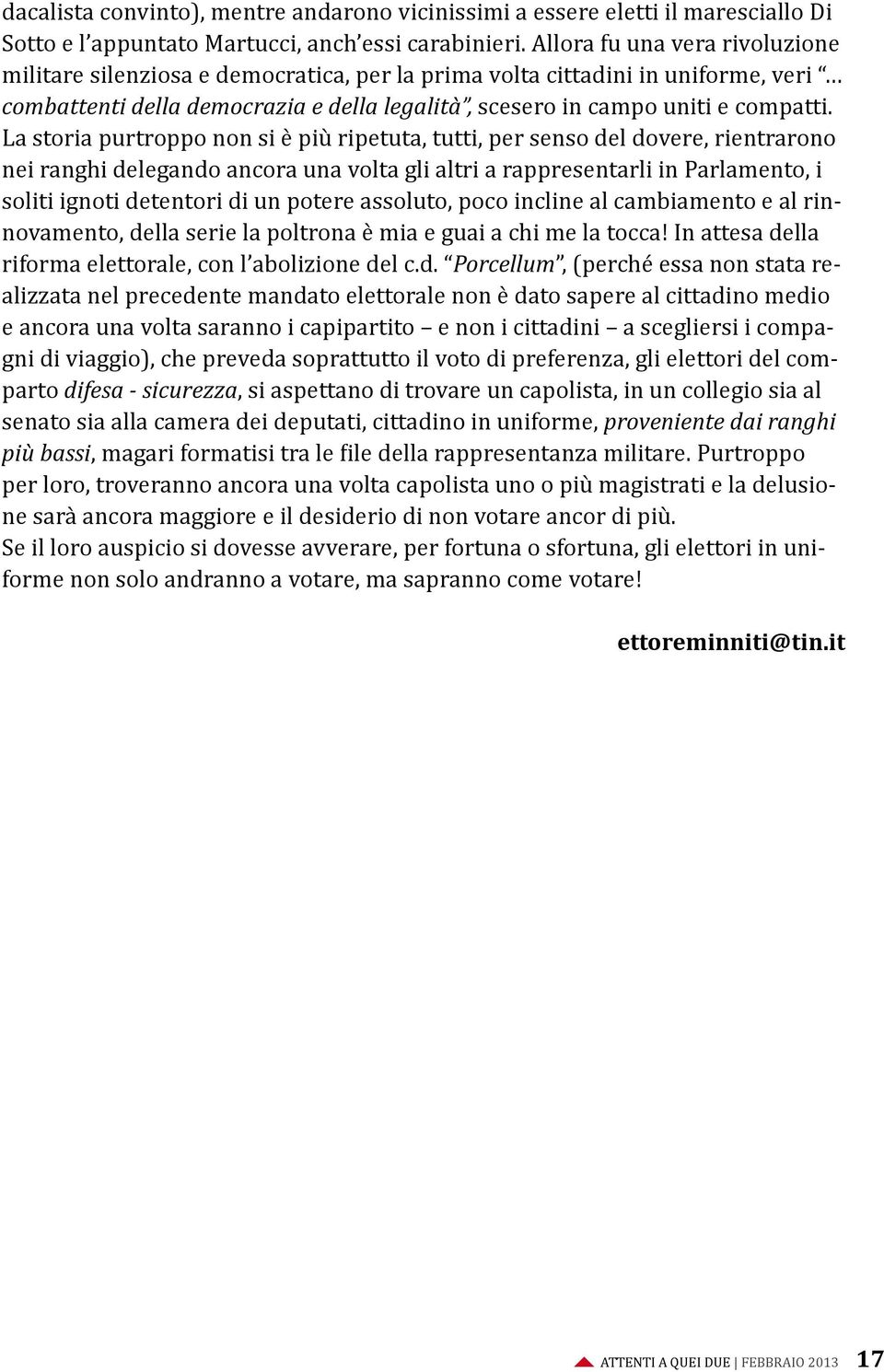 La storia purtroppo non si è più ripetuta, tutti, per senso del dovere, rientrarono nei ranghi delegando ancora una volta gli altri a rappresentarli in Parlamento, i soliti ignoti detentori di un