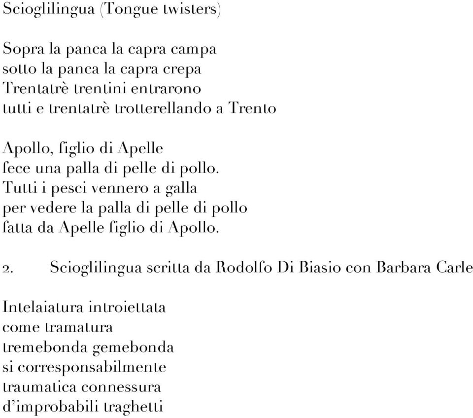 Tutti i pesci vennero a galla per vedere la palla di pelle di pollo fatta da Apelle figlio di Apollo. 2.