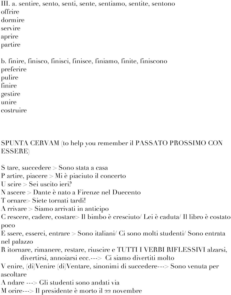 Sono stata a casa P artire, piacere > Mi è piaciuto il concerto U scire > Sei uscito ieri? N ascere > Dante è nato a Firenze nel Duecento T ornare> Siete tornati tardi!