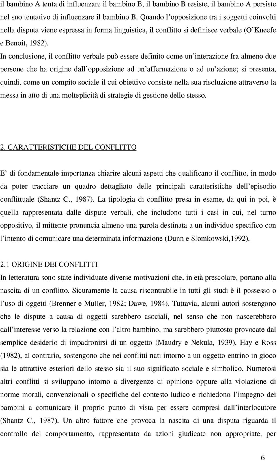 In conclusione, il conflitto verbale può essere definito come un interazione fra almeno due persone che ha origine dall opposizione ad un affermazione o ad un azione; si presenta, quindi, come un