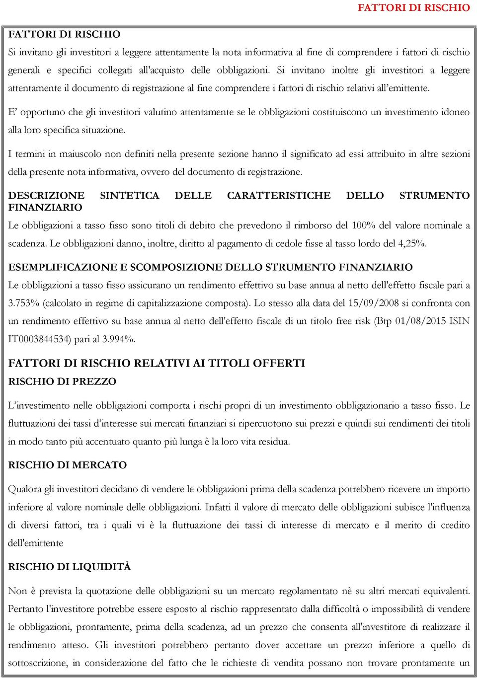 E opportuno che gli investitori valutino attentamente se le obbligazioni costituiscono un investimento idoneo alla loro specifica situazione.