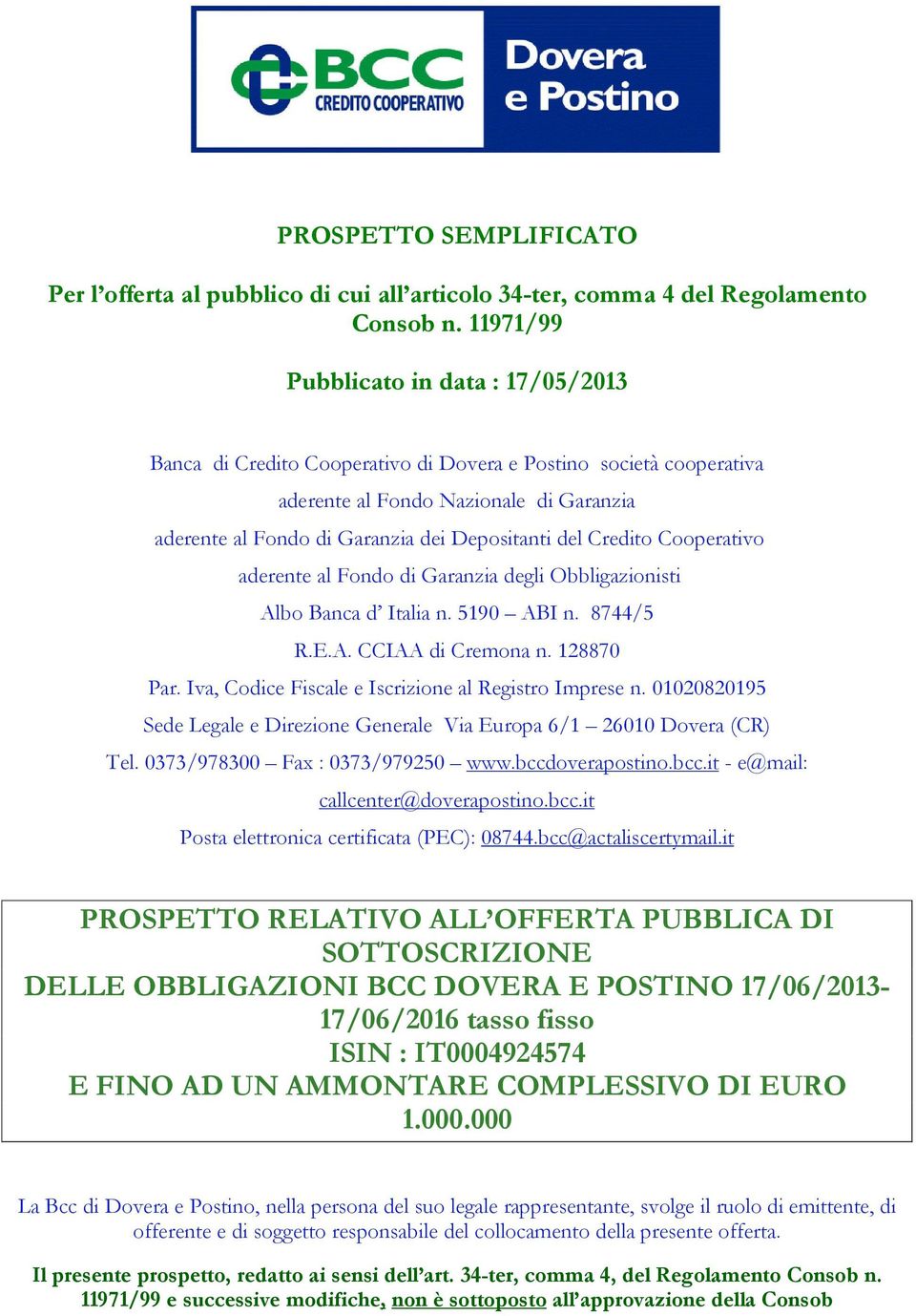 Credito Cooperativo aderente al Fondo di Garanzia degli Obbligazionisti Albo Banca d Italia n. 5190 ABI n. 8744/5 R.E.A. CCIAA di Cremona n. 128870 Par.