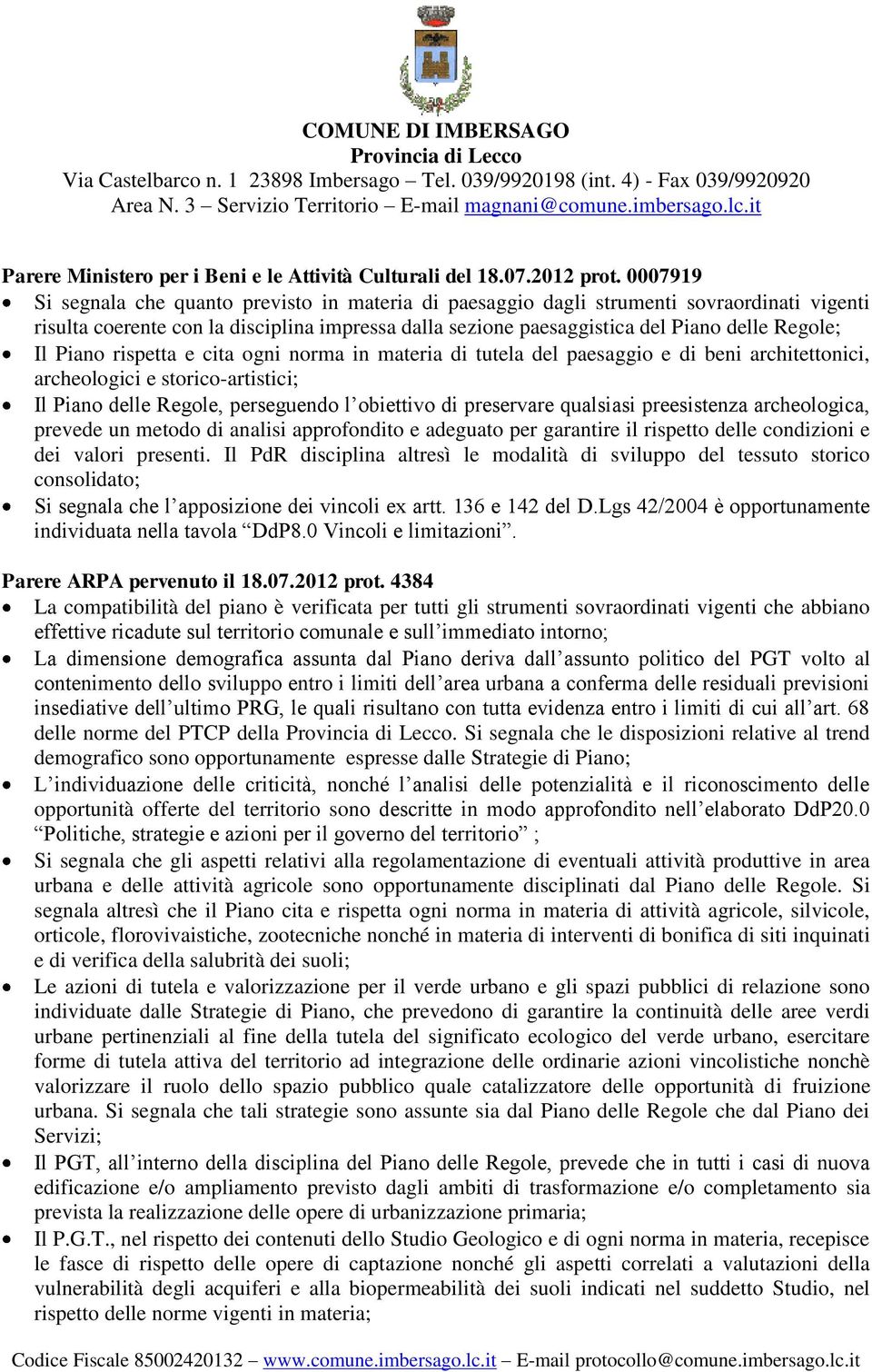 Piano rispetta e cita ogni norma in materia di tutela del paesaggio e di beni architettonici, archeologici e storico-artistici; Il Piano delle Regole, perseguendo l obiettivo di preservare qualsiasi