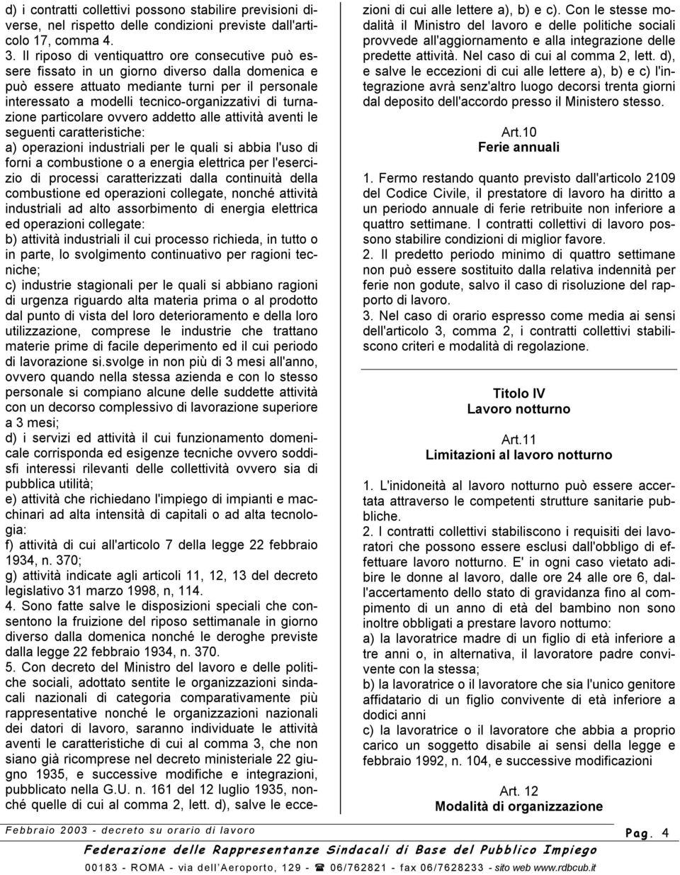 turnazione particolare ovvero addetto alle attività aventi le seguenti caratteristiche: a) operazioni industriali per le quali si abbia l'uso di forni a combustione o a energia elettrica per