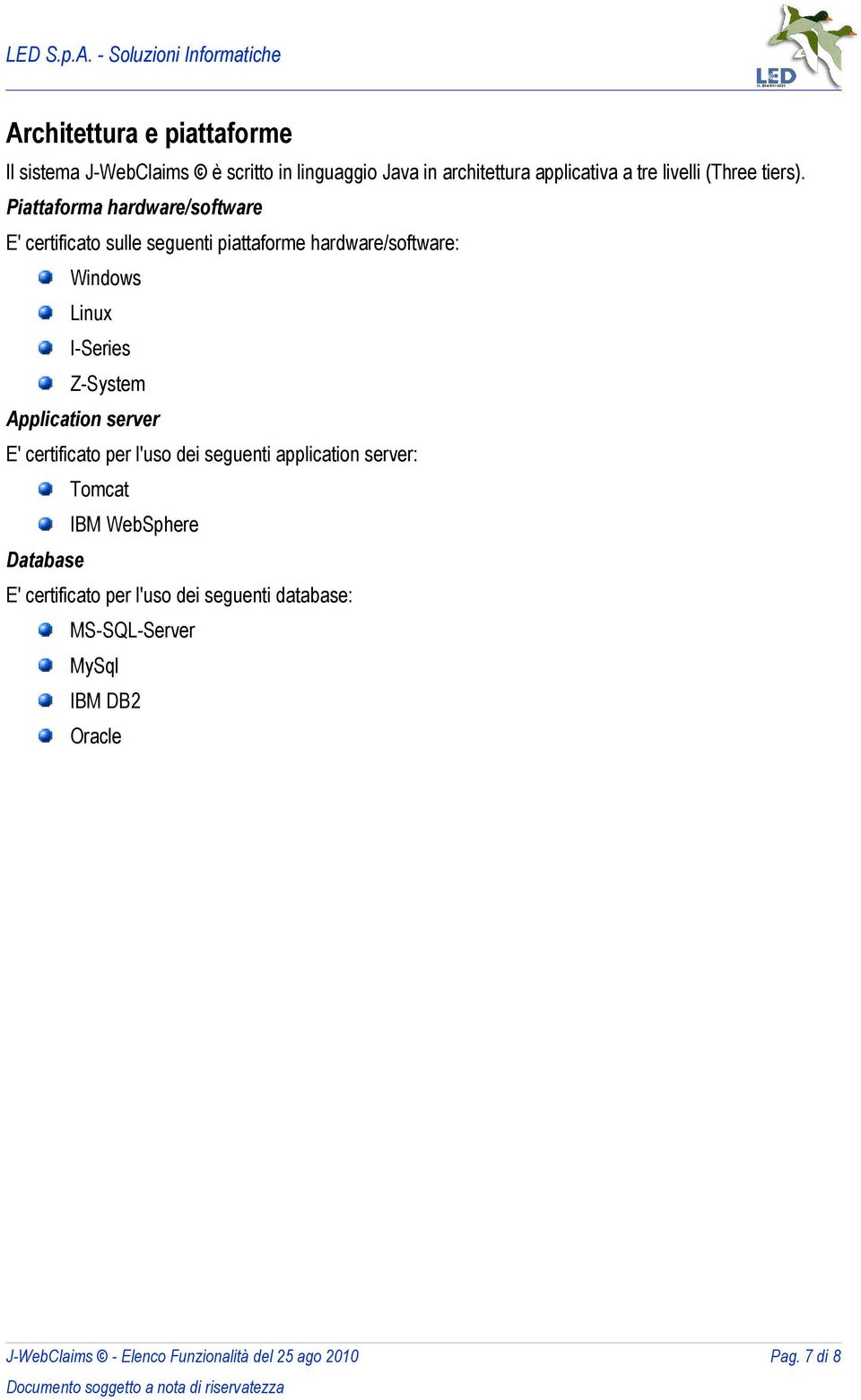 Piattaforma hardware/software E' certificato sulle seguenti piattaforme hardware/software: Windows Linux I-Series Z-System