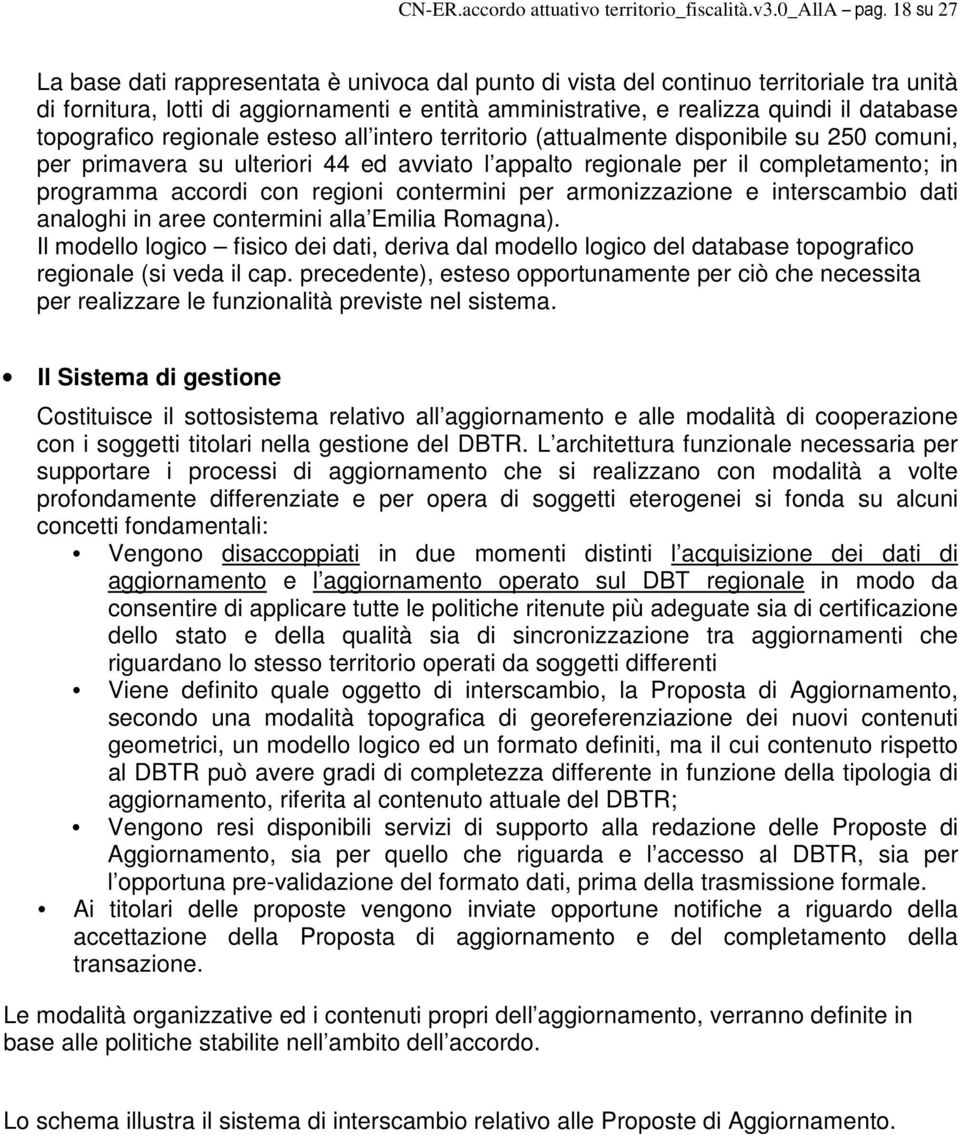 topografico regionale esteso all intero territorio (attualmente disponibile su 250 comuni, per primavera su ulteriori 44 ed avviato l appalto regionale per il completamento; in programma accordi con