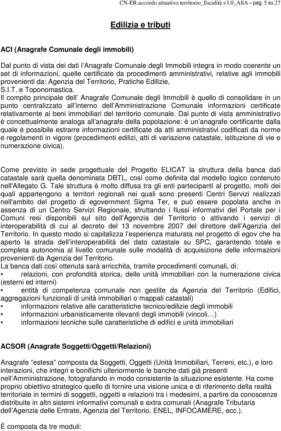 procedimenti amministrativi, relative agli immobili provenienti da: Agenzia del Territorio, Pratiche Edilizie, S.I.T. e Toponomastica.