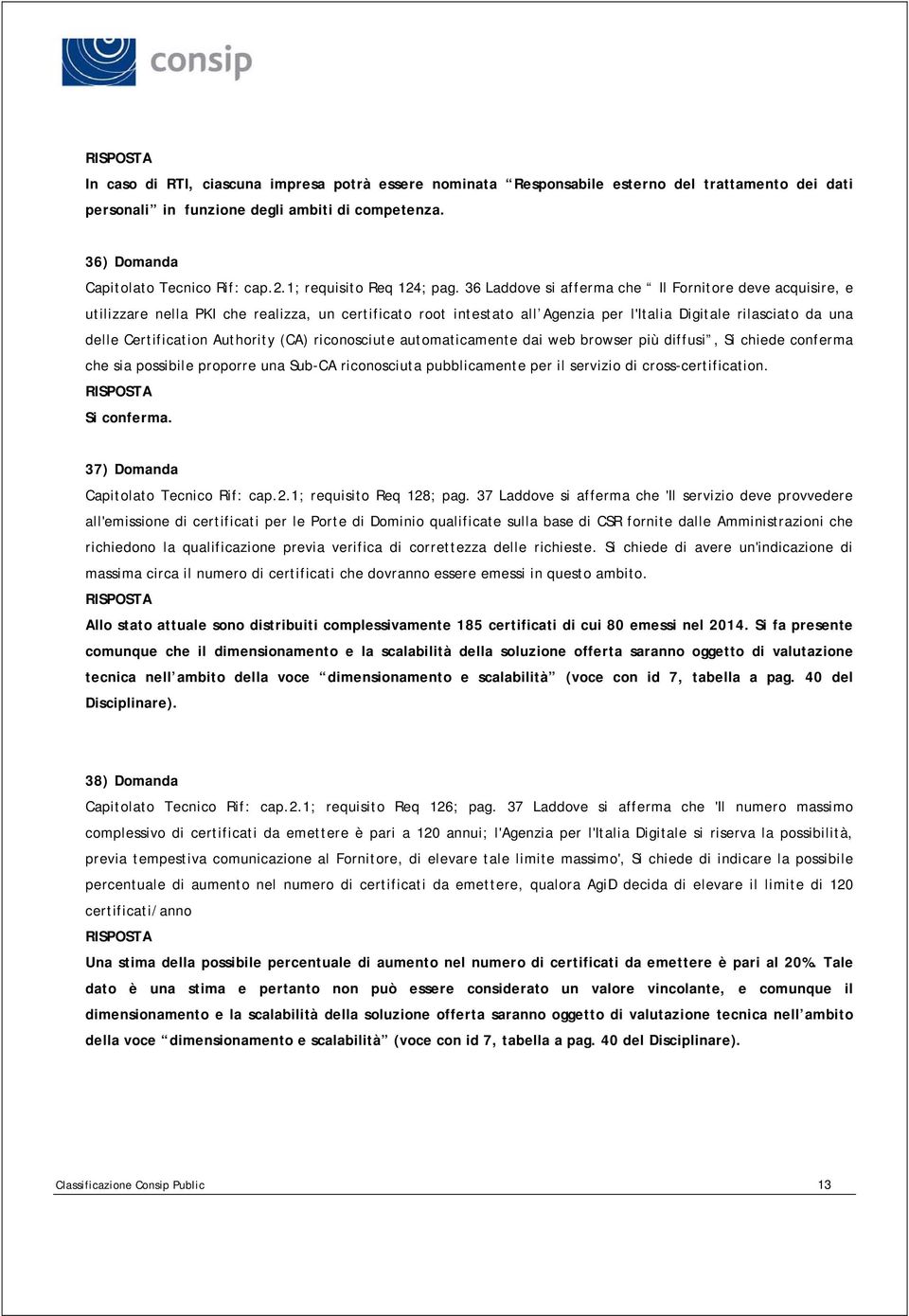 36 Laddove si afferma che Il Fornitore deve acquisire, e utilizzare nella PKI che realizza, un certificato root intestato all Agenzia per l'italia Digitale rilasciato da una delle Certification