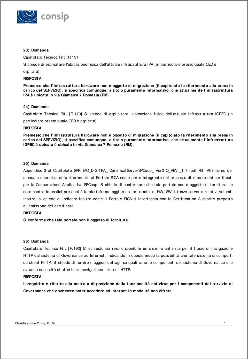 attualmente l infrastruttura IPA è ubicata in via Giamaica 7 Pomezia (RM). 24) Domanda Capitolato Tecnico Rif: [R.