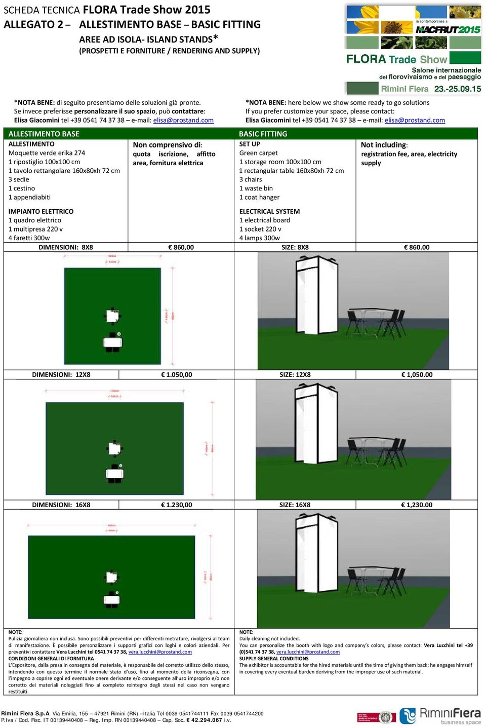 Se invece preferisse personalizzare il suo spazio, può contattare: ALLESTIMENTO BASE ALLESTIMENTO Moquette verde erika 274 1 ripostiglio 100x100 cm 1 tavolo rettangolare 160x80xh 72 cm 3 sedie 1