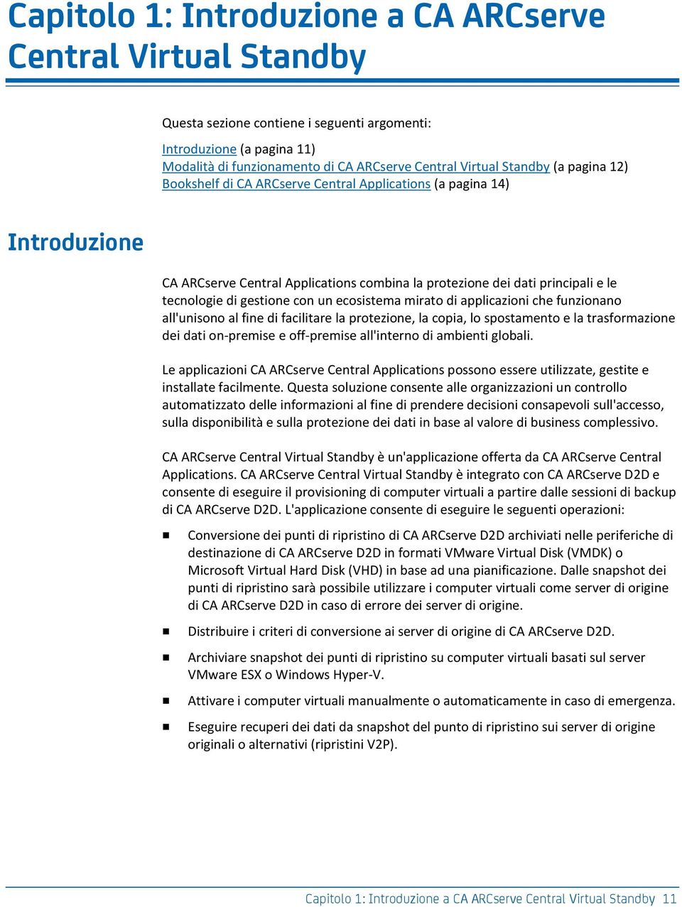 con un ecosistema mirato di applicazioni che funzionano all'unisono al fine di facilitare la protezione, la copia, lo spostamento e la trasformazione dei dati on-premise e off-premise all'interno di